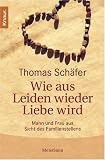 Wie aus Leiden wieder Liebe wird: Mann und Frau aus Sicht des Familien-Stellens - Thomas Sch�fer