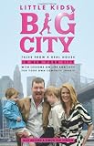 Little Kids, Big City: Tales from a Real House in New York City (With Lessons on Life and Love for Your Own Concrete Jungle)