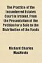 The Practice of the Incumbered Estates Court in Ireland, From the Presentation of the Petition for a Sale to the Distribution of the Funds