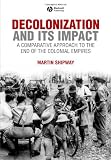 Decolonization and its Impact: A Comparitive Approach to the End of the Colonial Empires (History of the Contemporary World)