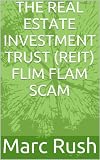 THE REAL ESTATE INVESTMENT TRUST (REIT) FLIM FLAM SCAM THE REAL ESTATE INVESTMENT TRUST (REIT) FLIM FLAM SCAM