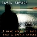 I Have Heard It Said that a Spirit Enters: Music of Gavin Bryars