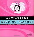Anti-Bride Wedding Planner: Hip Tools and Tips for Getting Hitched