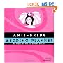 Anti-Bride Wedding Planner: Hip Tools and Tips for Getting Hitched