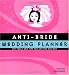 Anti-bride Wedding Planner: Hip Tips and Tools for Getting Hitched