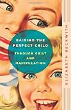 Raising the Perfect Child Through Guilt and Manipulation