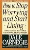 How to Stop Worrying and Start Living
