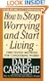 How to Stop Worrying and Start Living