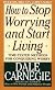 How to Stop Worrying and Start Living