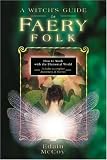 A Witch s Guide to Faery Folk: Reclaiming Our Working Relationship with Invisible Helpers (Llewellyn s New Age Series)