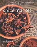 Spice market : essential information on spices, spice mixes and spice pastes plus more than 250 recipes