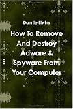 How To Remove And Destroy Adware & Spyware From Your Computer