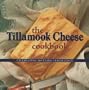 The Tillamook Cheese Cookbook: Celebrating 100 Years of Excellence