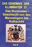 Das Geheimnis der Illuminaten 23 - Das Illuminaten Geschlecht von den Merowingern bis Rothschild Teil 6