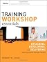 Training Workshop Essentials: Designing, Developing, and Delivering Learning Events That Get Results