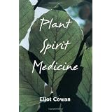 Plant Spirit Medicine: The Healing Power of Plantsby Eliot Cowan