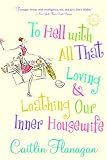 To Hell with All That: Loving and Loathing Our Inner Housewife