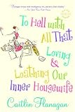 To Hell with All That: Loving and Loathing Our Inner Housewife