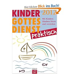 Kindergottesdienst praktisch - 2012: Mit Kindern Glauben feiern und verstehen