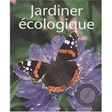 Jardiner �cologique : Toutes les techniques, tous les conseils pour jardiner en pr�servant les ressources naturelles de son jardinpar Nicolas Priou