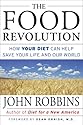 The Food Revolution: How Your Diet Can Help Save Your Life and Our World