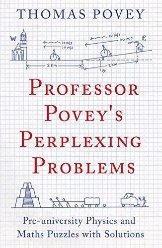 Professor Povey's Perplexing Problems: Pre-university Physics and Maths Puzzles with Solutions by Thomas Povey (2015-09-15)
