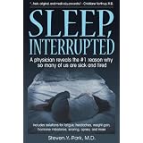 Sleep, Interrupted: A physician reveals the #1 reason why so many of us are sick and tired