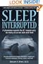 Sleep, Interrupted: A physician reveals the #1 reason why so many of us are sick and tired