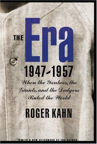 The Era, 1947-1957: When the Yankees, the Giants, and the Dodgers Ruled the World