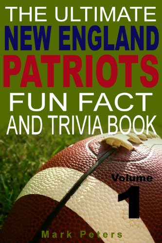The Ultimate New England Patriots Fun Fact And Trivia Book - Volume 1