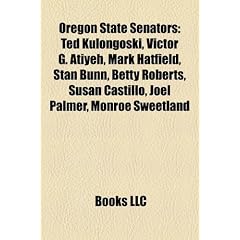 Oregon State Senators: Ted Kulongoski, Victor G. Atiyeh, Mark Hatfield, Stan Bunn, Betty Roberts, Susan Castillo, Greg Walden, Joel Palmer, Monroe ... Charles Starr, Thomas H. Tongue, Vicki Walker
