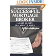 The Complete Guide To Becoming A Successful Mortgage Broker: Insider Secrets You 