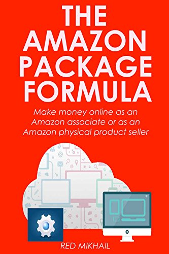 THE AMAZON PACKAGE FORMULA: Make money online as an Amazon associate or as an Amazon physical product seller