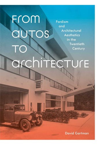 From Autos to Architecture: Fordism and Architectural Aesthetics in the Twentieth Century