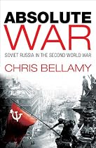 Absolute War: Soviet Russia in the Second World War: A Modern History