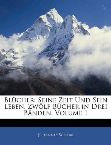 Blcher: Seine Zeit Und Sein Leben. Zwlf Bucher 