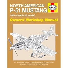 North American P-51 Mustang Manual: 1940 Onwards (All Marks) (Owner's Workshop Manual) An Insight Into Owning, Restoring, Servicing And Flying America's Classic World War II Fighter