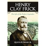 HenryClayFrick:TheLifeofthePerfectCapitalist