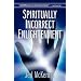 Spiritually Incorrect Enlightenment