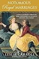 Notorious Royal Marriages: A Juicy Journey Through Nine Centuries of Dynasty, Destiny,and Desire