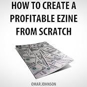 How to Create a Profitable Ezine from Scratch | [Omar Johnson]