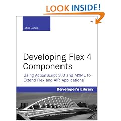 Developing Flex 4 Components: Using ActionScript and MXML to Extend Flex and AIR Applications (Developer's Library)