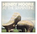 Henry Moore at the Serpentine : [catalogue of the] 80th birthday exhibition of recent carvings and bronzes, Serpentine Gallery and Kensington Gardens 1 July-8 October 1978