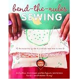 Bend-the-Rules Sewing: The Essential Guide to a Whole New Way to Sew ~ Amy Karol
