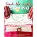 Bend-the-Rules Sewing: The Essential Guide to a Whole New Way to Sew