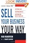 Sell Your Business Your Way: Getting Out, Getting Rich, and Getting on with Your Life