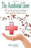 The accidental carer : 100 tips for meeting the challenges when caring for a stroke survivor