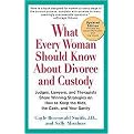 What Every Woman Should Know About Divorce and Custody (Judges, Lawyers, and Therapists Share Winning Strategies on How to Keep the Kids, the Cash, and Your Sanity) (Updated) (Paperback)