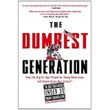 The Dumbest Generation: How the Digital Age Stupefies Young Americans and Jeopardizes Our Future(Or, Don't Trust Anyone Under 30)by Mark Bauerlein