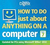 How to Do Just About Anything on a Computer: Windows 7/Office 2010: Hundreds of Ways to Get More Out of Your PC (Readers Digest)
